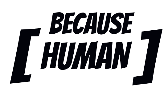 Because Human
